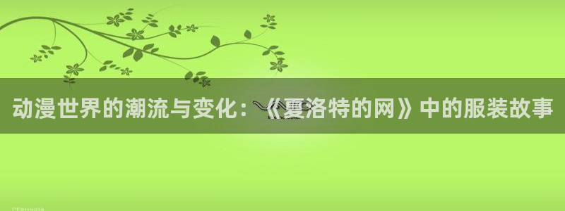 风车动漫肉番：动漫世界的潮流与变化：《夏洛特的网》中的服装故事